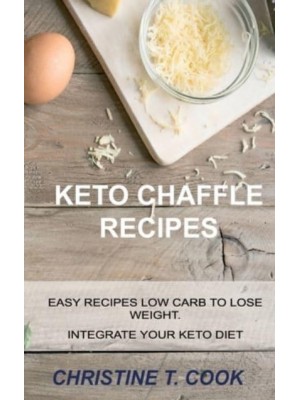 KETO CHAFFLE RECIPES: EASY RECIPES LOW CARB TO LOSE WEIGHT. INTEGRATE YOUR KETO DIET.