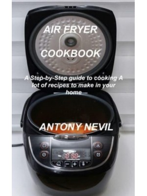 AIR FRYER COOKBOOK: A Step-by-Step guide to cooking. A lot of recipes to make in your home