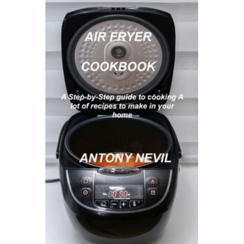 AIR FRYER COOKBOOK: A Step-by-Step guide to cooking. A lot of recipes to make in your home