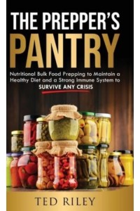 The Prepper's Pantry: Nutritional Bulk Food Prepping to Maintain a Healthy Diet and a Strong Immune System to Survive Any Crisis