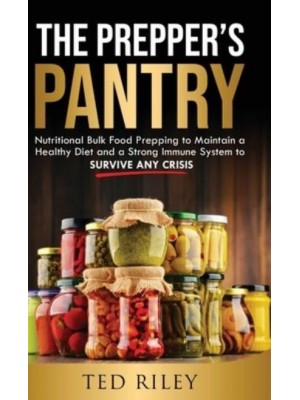 The Prepper's Pantry: Nutritional Bulk Food Prepping to Maintain a Healthy Diet and a Strong Immune System to Survive Any Crisis