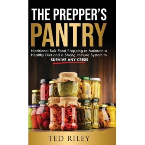 The Prepper's Pantry: Nutritional Bulk Food Prepping to Maintain a Healthy Diet and a Strong Immune System to Survive Any Crisis