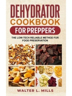 Dehydrator Cookbook For Preppers: The Low-Tech Reliable Method For Food Preservation