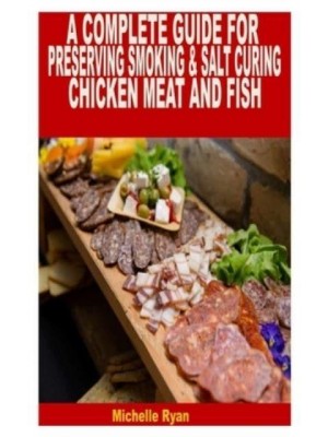 A COMPLETE GUIDE FOR PRESERVING SMOKING & SALT CURING CHICKEN, MEAT, AND FISH