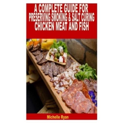 A COMPLETE GUIDE FOR PRESERVING SMOKING & SALT CURING CHICKEN, MEAT, AND FISH