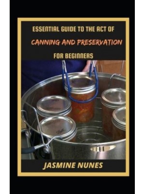 Essential Guide To The Act Of Canning And Preservation For Beginners