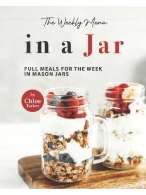 The Weekly Menu in a Jar: Full Meals for the Week in Mason Jars