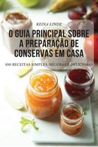 O GUIA PRINCIPAL SOBRE A PREPARAÇÃO DE CONSERVAS EM CASA