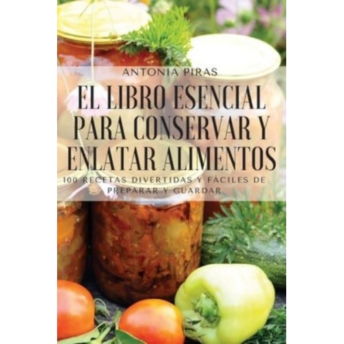 EL LIBRO ESENCIAL PARA CONSERVAR Y ENLATAR ALIMENTOS