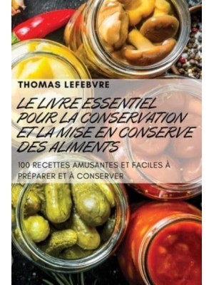 LE LIVRE ESSENTIEL POUR LA CONSERVATION ET LA MISE EN CONSERVE DES ALIMENTS