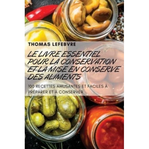 LE LIVRE ESSENTIEL POUR LA CONSERVATION ET LA MISE EN CONSERVE DES ALIMENTS