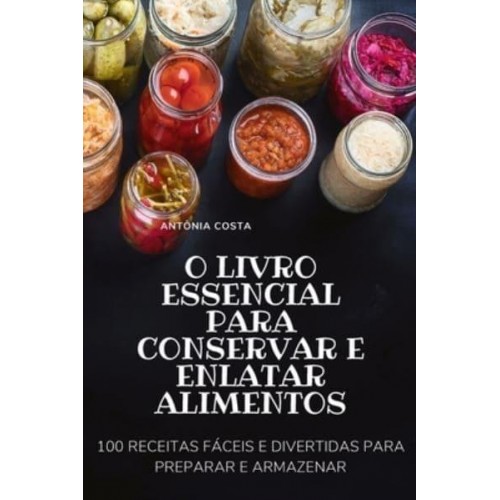 O LIVRO ESSENCIAL PARA CONSERVAR E ENLATAR ALIMENTOS