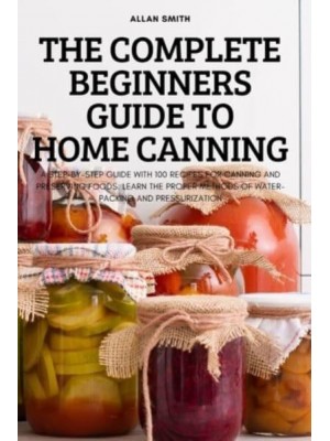 THE COMPLETE BEGINNERS GUIDE TO HOME CANNING