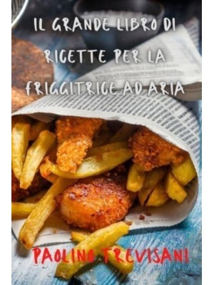 IL GRANDE LIBRO DI RICETTE PER LA FRIGGITRICE AD ARIA