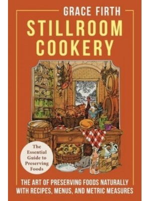 Stillroom Cookery: The Art of Preserving Foods Naturally, With Recipes, Menus, and Metric Measures
