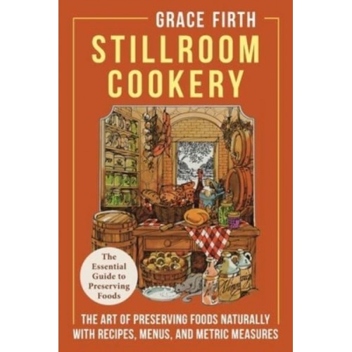 Stillroom Cookery: The Art of Preserving Foods Naturally, With Recipes, Menus, and Metric Measures