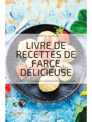 LIVRE DE RECETTES DE FARCE DÉLICIEUSE: 100 RECETTES FACILES ET RAPIDES POUR TOUS LES JOURS