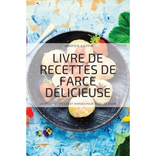 LIVRE DE RECETTES DE FARCE DÉLICIEUSE: 100 RECETTES FACILES ET RAPIDES POUR TOUS LES JOURS