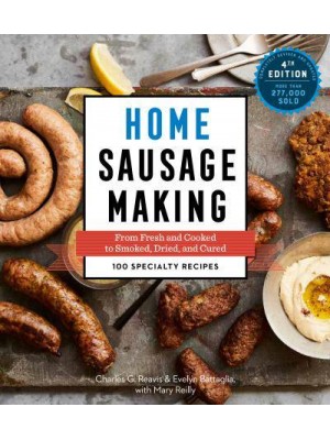 Home Sausage Making From Fresh and Cooked to Smoked, Dried, and Cured : 100 Specialty Recipes