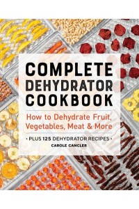 Complete Dehydrator Cookbook How to Dehydrate Fruit, Vegetables, Meat & More