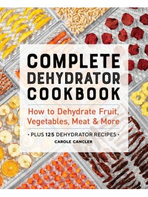 Complete Dehydrator Cookbook How to Dehydrate Fruit, Vegetables, Meat & More