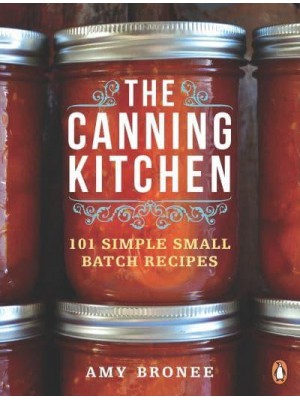 The Canning Kitchen 101 Simple Small Batch Recipes