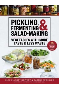 Pickling, Fermenting & Salad-Making Vegetables With More Taste & Less Waste