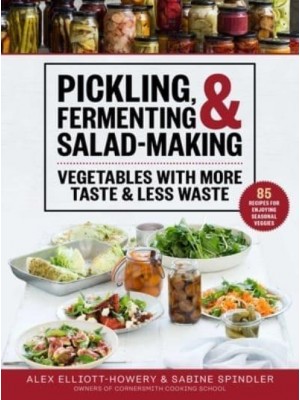 Pickling, Fermenting & Salad-Making Vegetables With More Taste & Less Waste