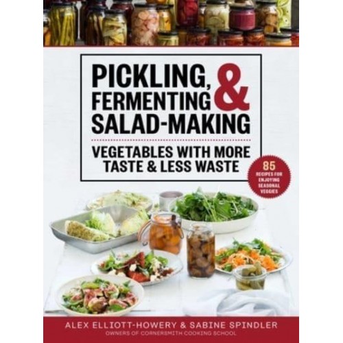 Pickling, Fermenting & Salad-Making Vegetables With More Taste & Less Waste