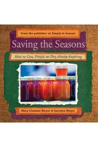 Saving the Seasons How to Can, Freeze, or Dry Almost Anything