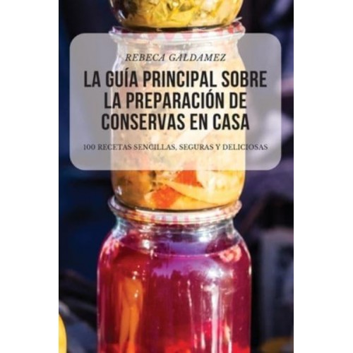 LA GUÍA PRINCIPAL SOBRE LA PREPARACIÓN DE CONSERVAS EN CASA