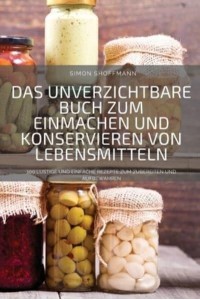 DAS UNVERZICHTBARE BUCH ZUM EINMACHEN UND KONSERVIEREN VON LEBENSMITTELN