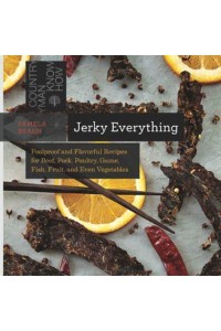 Jerky Everything Foolproof and Flavorful Recipes for Beef, Pork, Poultry, Game, Fish, Fruit, and Even Vegetables - Countryman Know-How