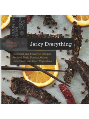 Jerky Everything Foolproof and Flavorful Recipes for Beef, Pork, Poultry, Game, Fish, Fruit, and Even Vegetables - Countryman Know-How
