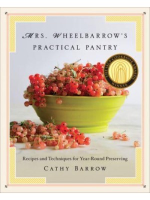 Mrs. Wheelbarrow's Practical Pantry Recipes and Techniques for Year-Round Preserving