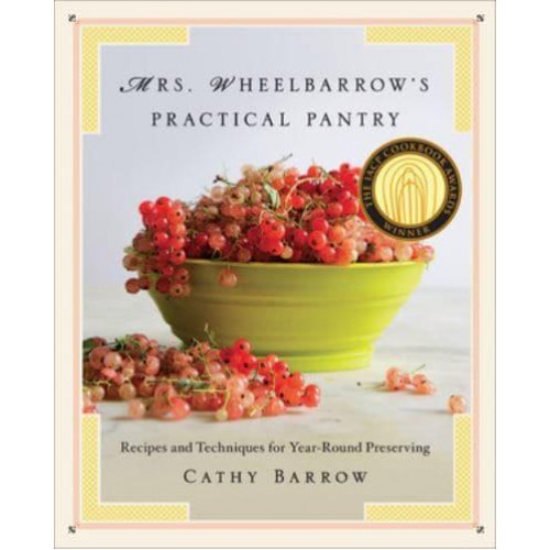Mrs. Wheelbarrow's Practical Pantry Recipes and Techniques for Year-Round Preserving