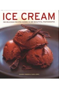 Ice Cream 150 Delicious Recipes Shown in 300 Beautiful Photographs