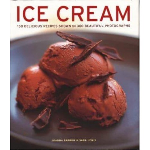 Ice Cream 150 Delicious Recipes Shown in 300 Beautiful Photographs