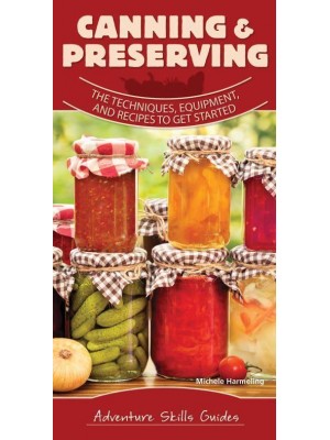 Canning & Preserving The Techniques, Equipment, and Recipes to Get Started - Adventure Skills Guides