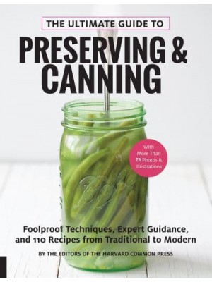 The Ultimate Guide to Preserving and Canning Foolproof Techniques, Expert Guidance, and 110 Recipes from Traditional to Modern