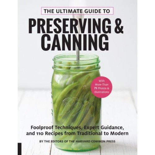 The Ultimate Guide to Preserving and Canning Foolproof Techniques, Expert Guidance, and 110 Recipes from Traditional to Modern