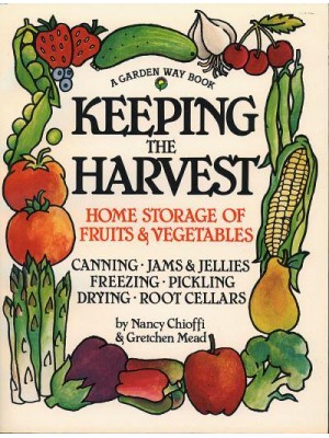 Keeping the Harvest Preserving Your Fruits, Vegetables & Herbs - A Down-to-Earth Book