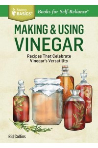 Making & Using Vinegar Recipes That Celebrate Vinegar's Versatility - Storey Basics