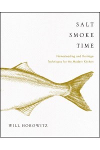 Salt Smoke Time Homesteading and Heritage Techniques for the Modern Kitchen