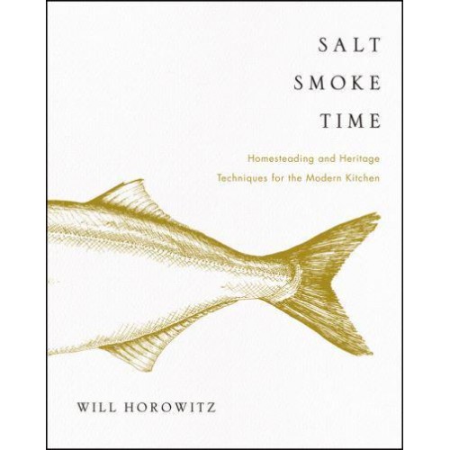 Salt Smoke Time Homesteading and Heritage Techniques for the Modern Kitchen