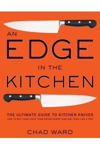 An Edge in the Kitchen The Ultimate Guide to Kitchen Knives : How to Buy Them, Keep Them Razor Sharp, and Use Them Like a Pro