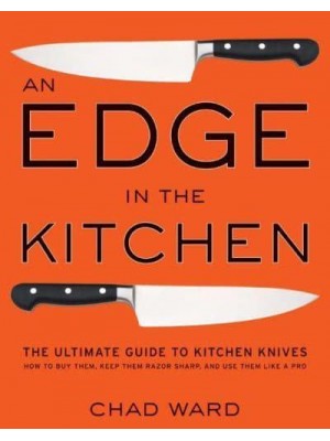 An Edge in the Kitchen The Ultimate Guide to Kitchen Knives : How to Buy Them, Keep Them Razor Sharp, and Use Them Like a Pro