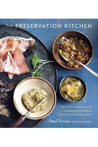 The Preservation Kitchen The Craft of Making and Cooking With Pickles, Preserves, and Aigre-Doux