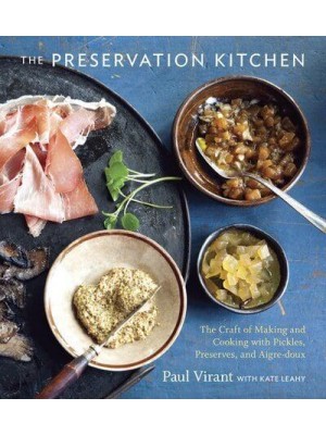 The Preservation Kitchen The Craft of Making and Cooking With Pickles, Preserves, and Aigre-Doux
