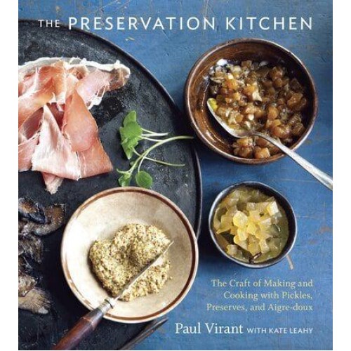 The Preservation Kitchen The Craft of Making and Cooking With Pickles, Preserves, and Aigre-Doux